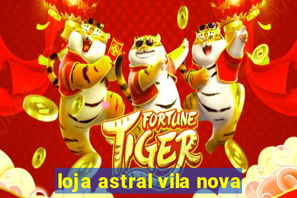 loja astral vila nova